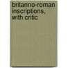 Britanno-Roman Inscriptions, With Critic door John McCaul