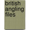 British Angling Files door Anon