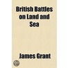 British Battles On Land And Sea by James Grant