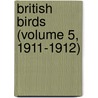 British Birds (Volume 5, 1911-1912) door General Books