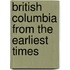 British Columbia From The Earliest Times