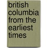 British Columbia From The Earliest Times by Ethelbert Olaf Stuart Scholefield