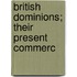 British Dominions; Their Present Commerc