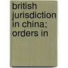 British Jurisdiction In China; Orders In by Great Britain. Privy Council