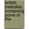 British Melodies, Containing Some Of The by Unknown
