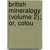 British Mineralogy (Volume 2); Or, Colou door James Sowerby