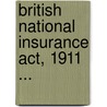 British National Insurance Act, 1911 ... by Great Britain
