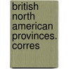 British North American Provinces. Corres door Great Britain. Colonial Office