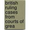 British Ruling Cases From Courts Of Grea by Great Britain Courts