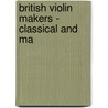 British Violin Makers - Classical And Ma by Wm. Meridith Morris