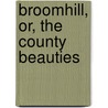 Broomhill, Or, The County Beauties door or Author of Broomhill