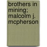 Brothers In Mining; Malcolm J. Mcpherson door Bancroft Library Regional Office