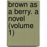 Brown As A Berry. A Novel (Volume 1) by Gertrude Douglas