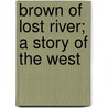 Brown Of Lost River; A Story Of The West door Mary Etta Stickney