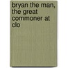 Bryan The Man, The Great Commoner At Clo door Albert Liscomb Gale
