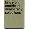Bryce On American Democracy; Selections by Viscount James Bryce Bryce