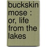 Buckskin Mose : Or, Life From The Lakes door Buckskin Mose