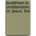 Buddhism In Christendom; Or, Jesus, The