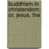 Buddhism In Christendom; Or, Jesus, The door Arthur Lillie