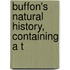 Buffon's Natural History, Containing A T