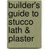 Builder's Guide to Stucco Lath & Plaster