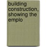 Building Construction, Showing The Emplo door Robert Scott Burn