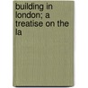 Building In London; A Treatise On The La door Horace Cubitt