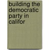Building The Democratic Party In Califor door Roger Kent