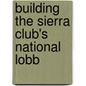 Building The Sierra Club's National Lobb by Bancroft Library Regional Office