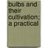 Bulbs And Their Cultivation; A Practical