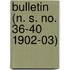 Bulletin (N. S. No. 36-40 1902-03)
