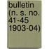 Bulletin (N. S. No. 41-45 1903-04)