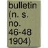 Bulletin (N. S. No. 46-48 1904)