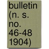 Bulletin (N. S. No. 46-48 1904) by United States Bureau of Entomology