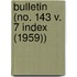 Bulletin (No. 143 V. 7 Index (1959))