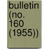 Bulletin (No. 160 (1955))