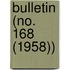 Bulletin (No. 168 (1958))