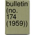 Bulletin (No. 174 (1959))