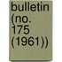 Bulletin (No. 175 (1961))