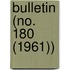 Bulletin (No. 180 (1961))