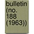 Bulletin (No. 188 (1963))