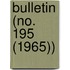 Bulletin (No. 195 (1965))