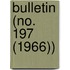 Bulletin (No. 197 (1966))