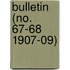 Bulletin (No. 67-68 1907-09)