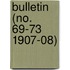 Bulletin (No. 69-73 1907-08)