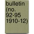 Bulletin (No. 92-95 1910-12)