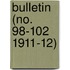 Bulletin (No. 98-102 1911-12)