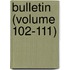 Bulletin (Volume 102-111)