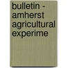 Bulletin - Amherst Agricultural Experime by Massachusetts Station