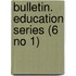 Bulletin. Education Series (6 No 1)